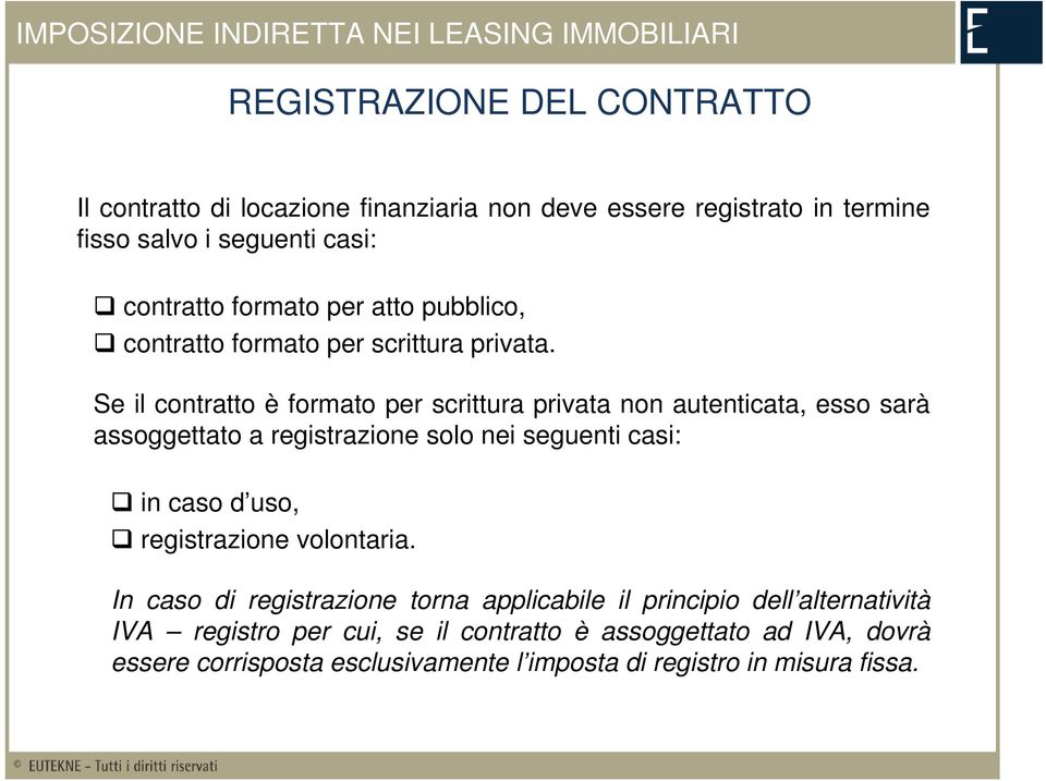 Se il contratto è formato per scrittura privata non autenticata, esso sarà assoggettato a registrazione solo nei seguenti casi: in caso d uso, registrazione