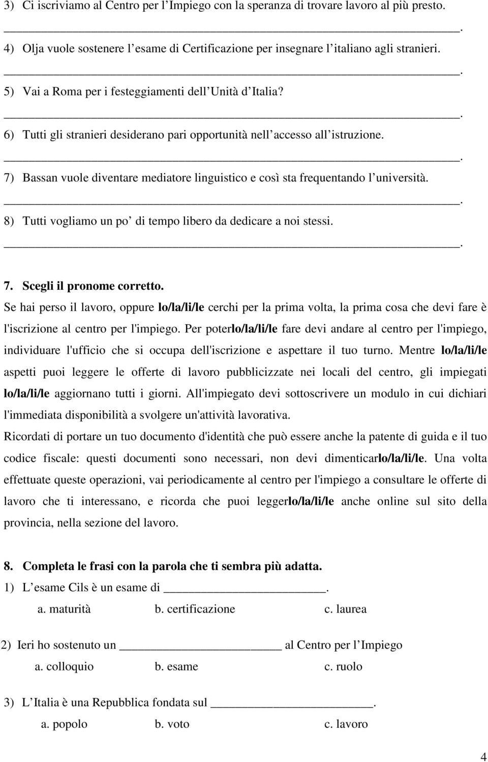 7) Bassan vuole diventare mediatore linguistico e così sta frequentando l università. 8) Tutti vogliamo un po di tempo libero da dedicare a noi stessi. 7. Scegli il pronome corretto.