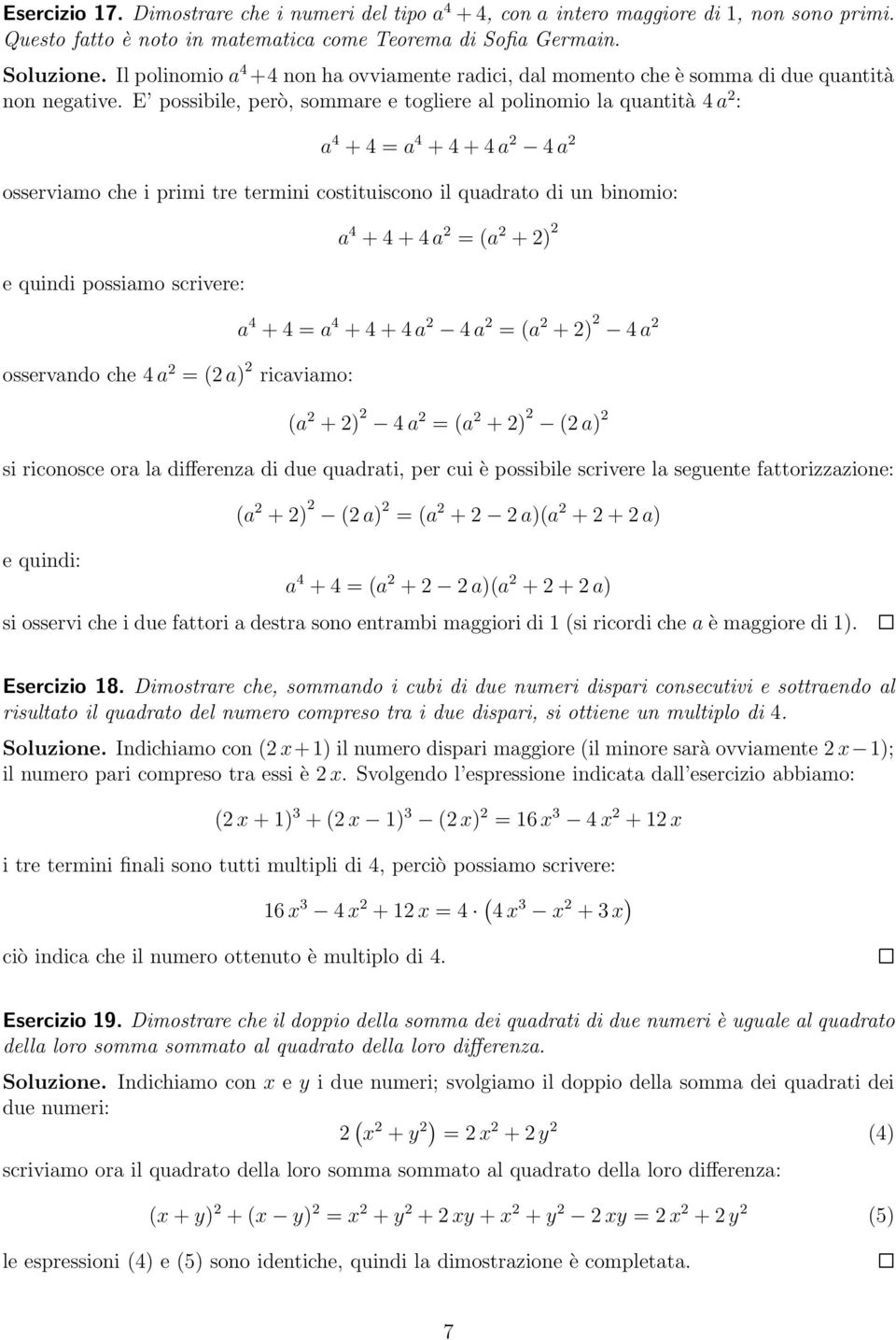 E possibile, però, sommare e togliere al polinomio la quantità 4a 2 : a 4 +4=a 4 +4+4a 2 4 a 2 osserviamo che i primi tre termini costituiscono il quadrato di un binomio: e quindi possiamo scrivere: