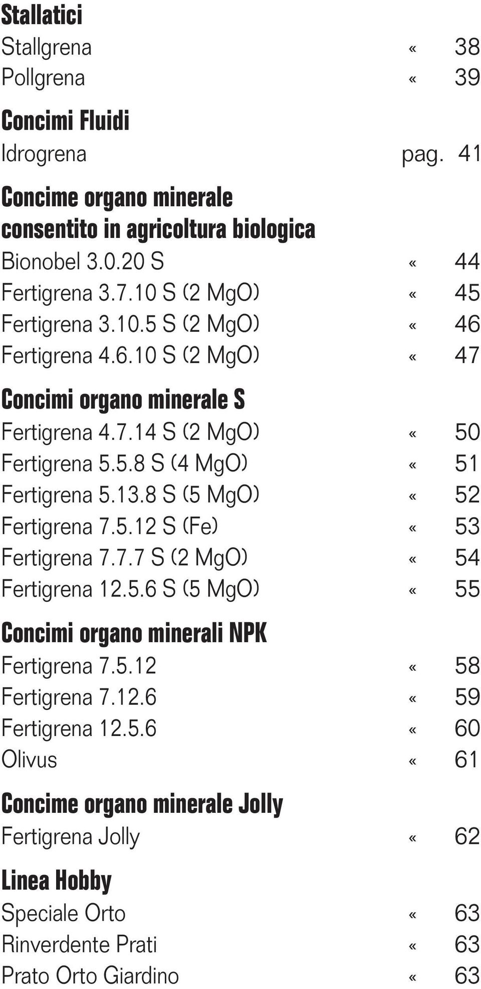13.8 S (5 MgO) «52 Fertigrena 7.5.12 S (Fe) «53 Fertigrena 7.7.7 S (2 MgO) «54 Fertigrena 12.5.6 S (5 MgO) «55 Concimi organo minerali NPK Fertigrena 7.5.12 «58 Fertigrena 7.