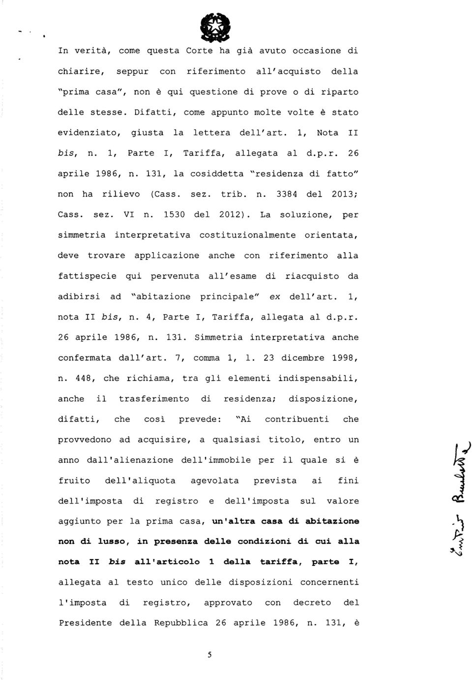 131, la cosiddetta "residenza di fatto" non ha rilievo (Cass. sez. trib. n. 3384 del 2013; Cass. sez. VI n. 1530 del 2012).