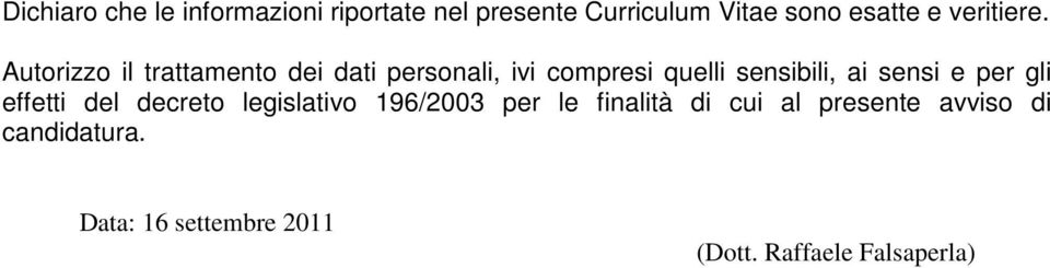 Autorizzo il trattamento dei dati personali, ivi compresi quelli sensibili, ai sensi