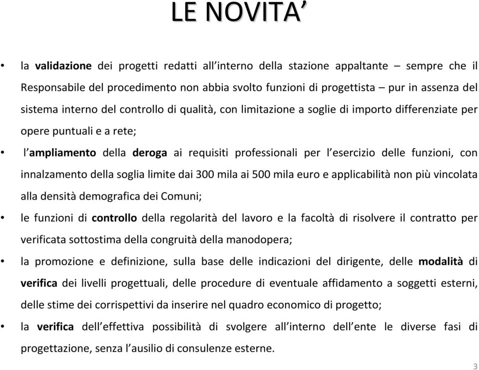 con innalzamento della soglia limite dai 300 mila ai 500 mila euro eapplicabilitànon piùvincolata alla densità demografica dei Comuni; le funzioni di controllo della regolarità del lavoro e la