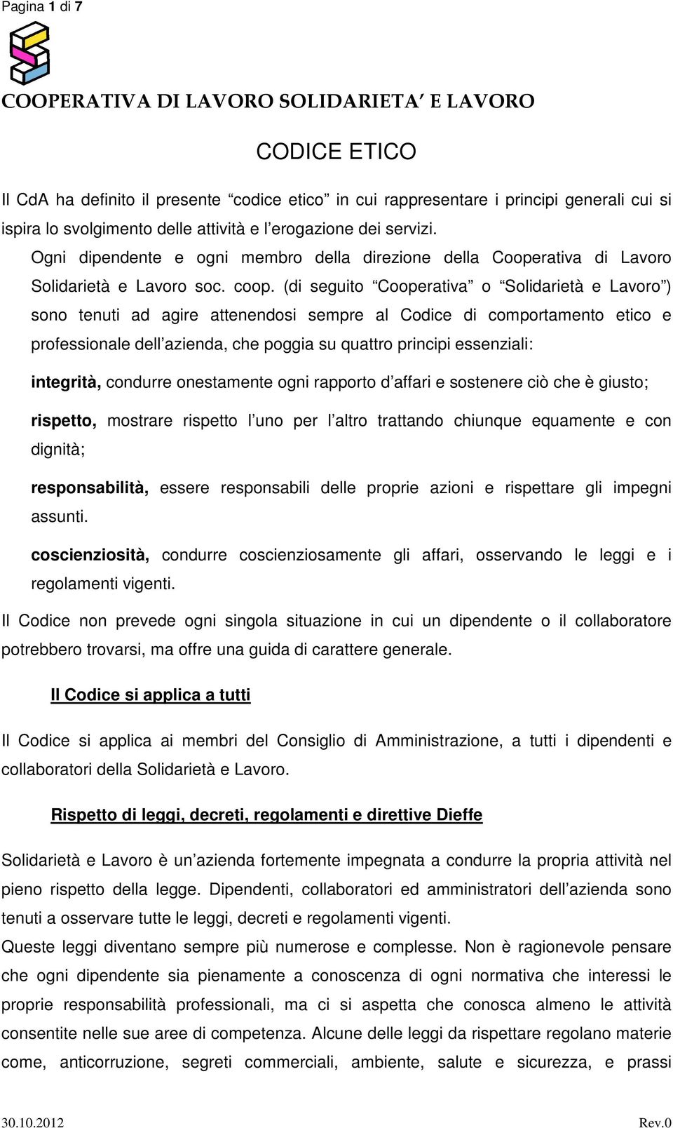 (di seguito Cooperativa o Solidarietà e Lavoro ) sono tenuti ad agire attenendosi sempre al Codice di comportamento etico e professionale dell azienda, che poggia su quattro principi essenziali: