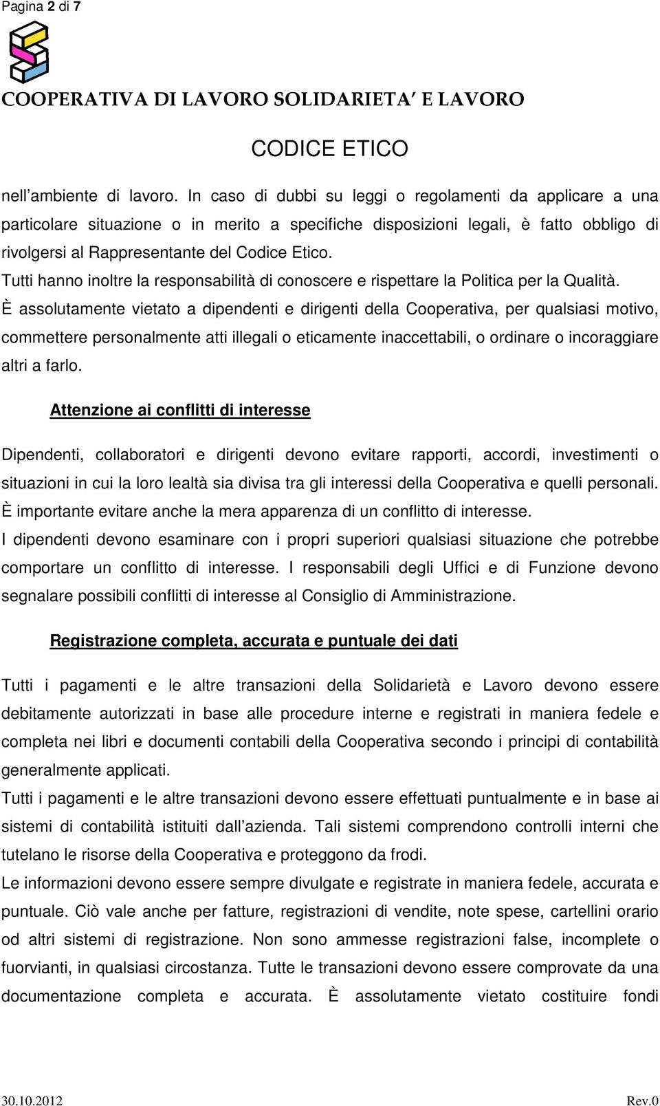 Tutti hanno inoltre la responsabilità di conoscere e rispettare la Politica per la Qualità.