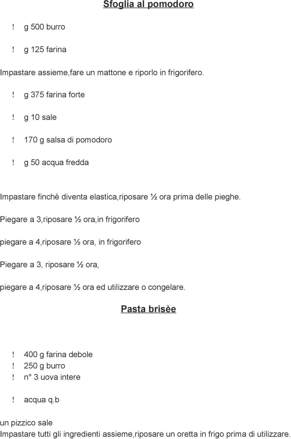 Piegare a 3,riposare ½ ora,in frigorifero piegare a 4,riposare ½ ora, in frigorifero Piegare a 3, riposare ½ ora, piegare a 4,riposare ½ ora ed