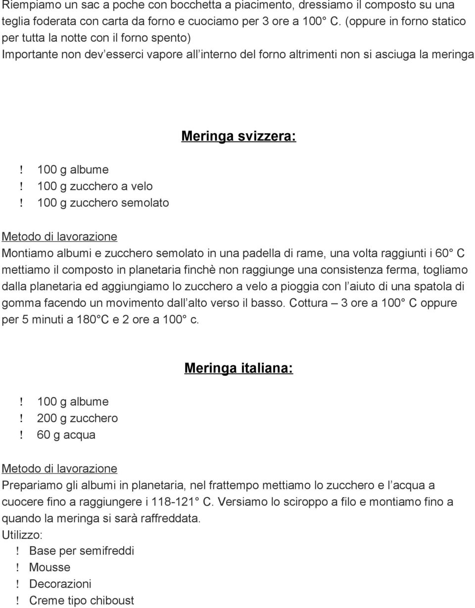 zucchero a velo 100 g zucchero semolato Metodo di lavorazione Montiamo albumi e zucchero semolato in una padella di rame, una volta raggiunti i 60 C mettiamo il composto in planetaria finchè non