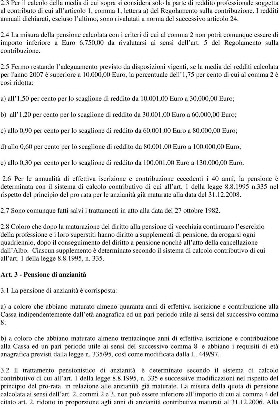 . 2.4 La misura della pensione calcolata con i criteri di cui al comma 2 non potrà comunque essere di importo inferiore a Euro 6.750,00 da rivalutarsi ai sensi dell art.