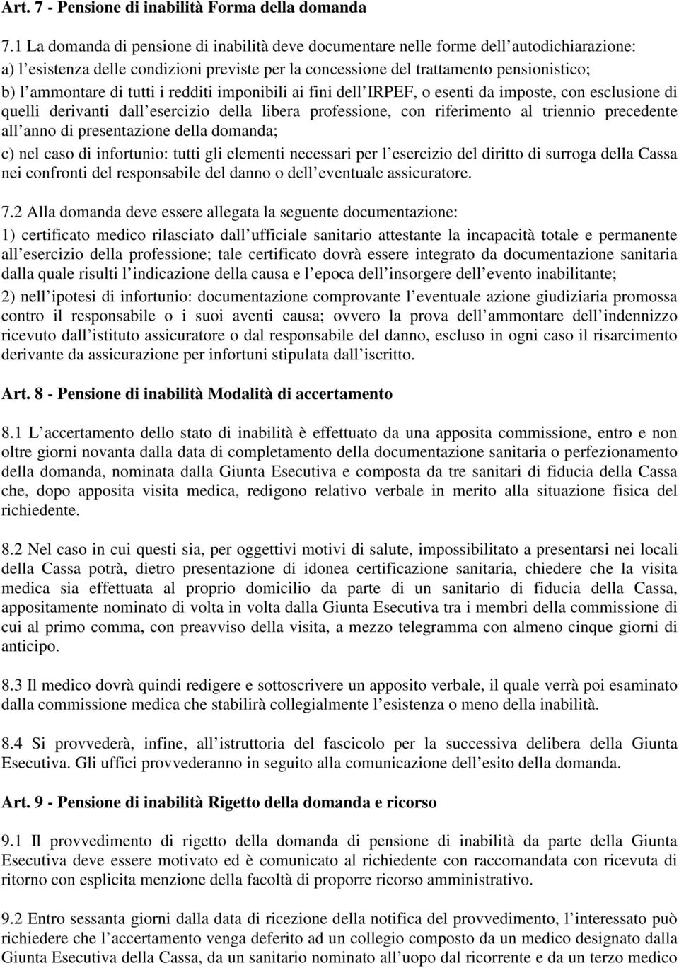 tutti i redditi imponibili ai fini dell IRPEF, o esenti da imposte, con esclusione di quelli derivanti dall esercizio della libera professione, con riferimento al triennio precedente all anno di