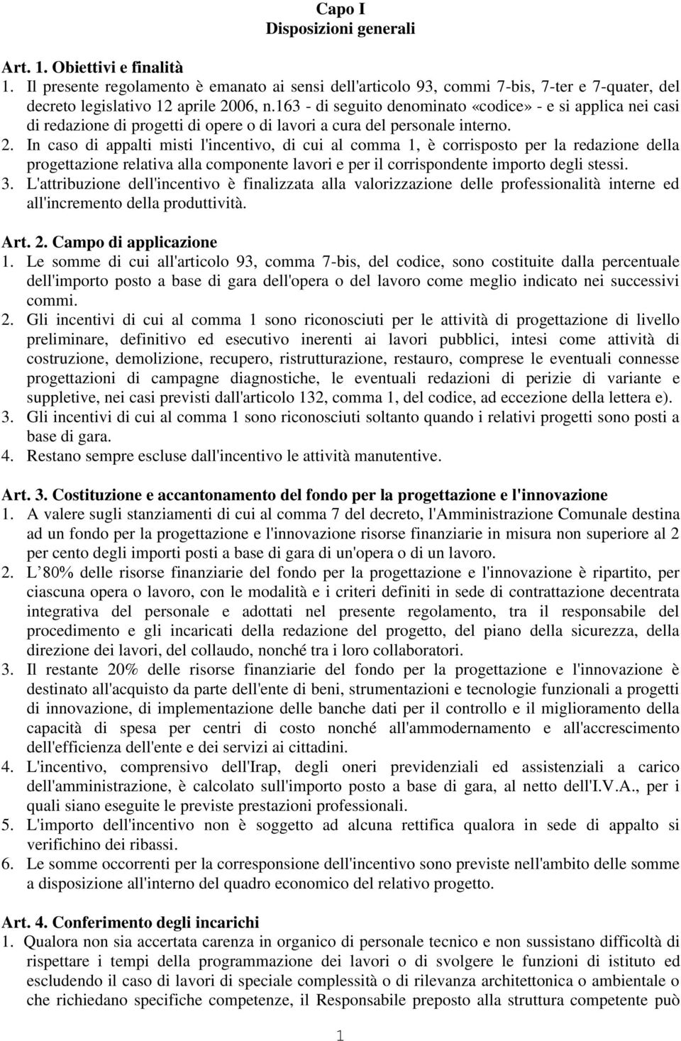 In caso di appalti misti l'incentivo, di cui al comma 1, è corrisposto per la redazione della progettazione relativa alla componente lavori e per il corrispondente importo degli stessi. 3.