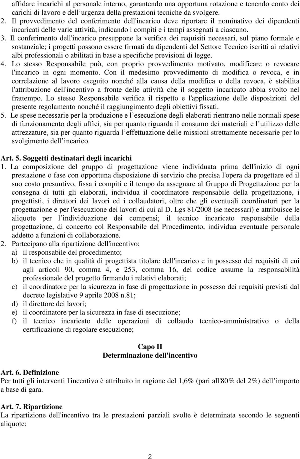 Il conferimento dell'incarico presuppone la verifica dei requisiti necessari, sul piano formale e sostanziale; i progetti possono essere firmati da dipendenti del Settore Tecnico iscritti ai relativi