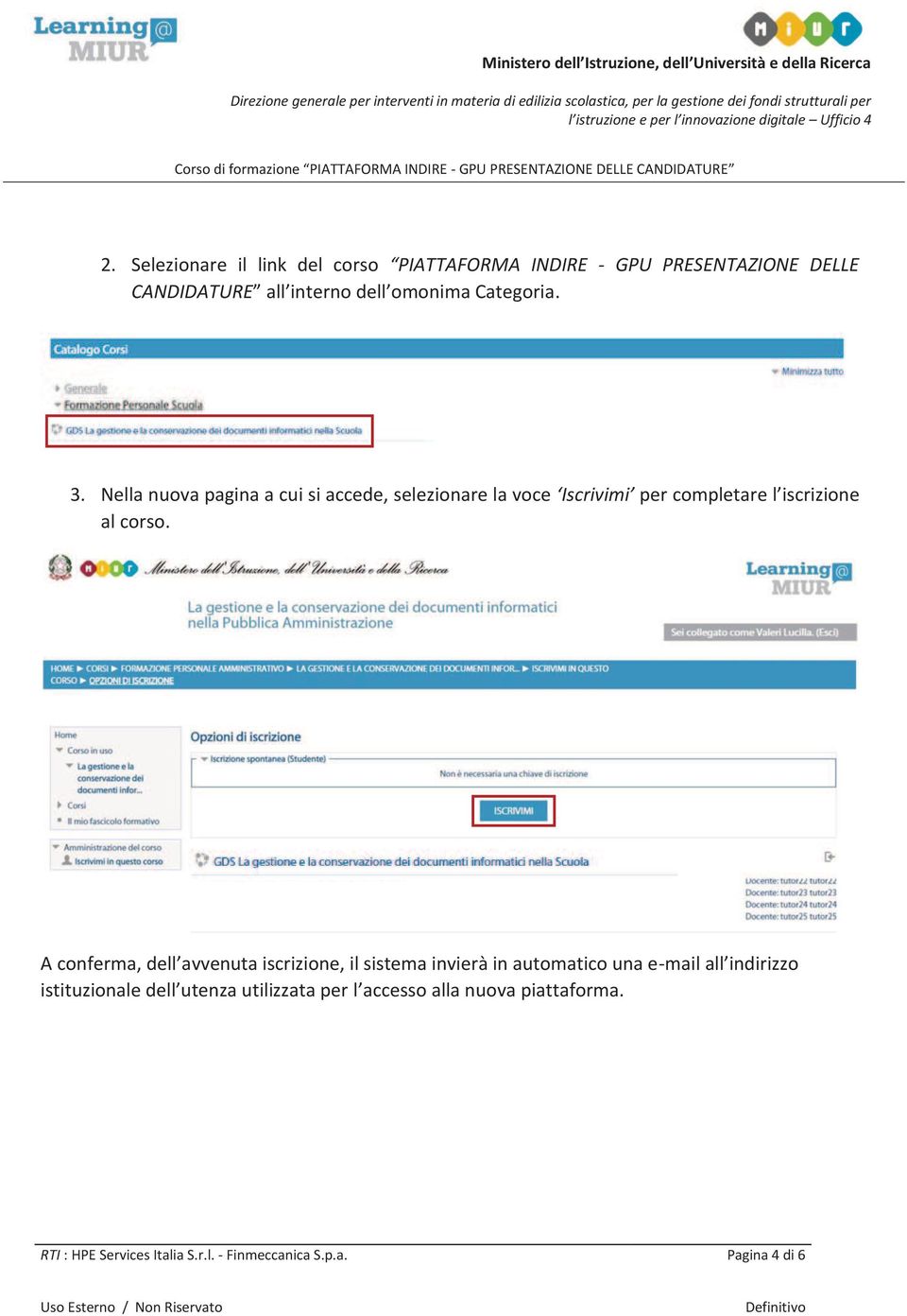 A conferma, dell avvenuta iscrizione, il sistema invierà in automatico una e-mail all indirizzo istituzionale dell