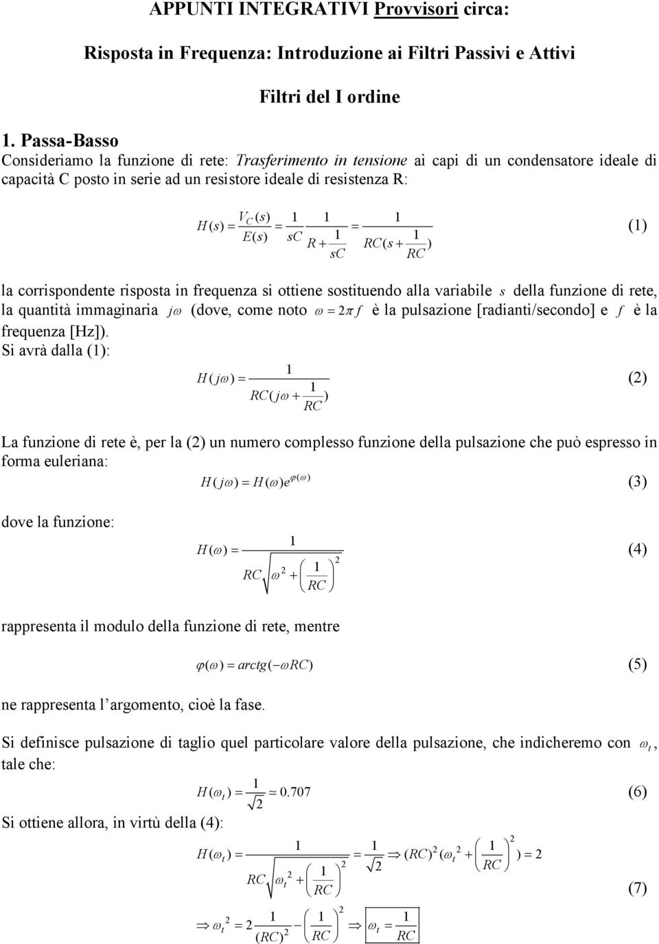 C () la corrispondene risposa in frequenza si oiene sosiuendo alla variabile s della funzione di ree, la quanià immaginaria j (dove, come noo f è la pulsazione [radiani/secondo] e f è la frequenza