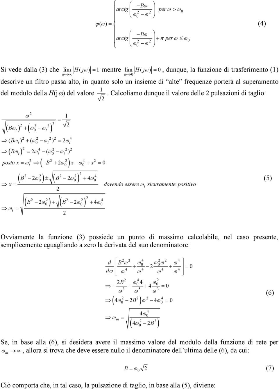 Calcoliamo dunque il valore delle pulsazioni di aglio: B 4 4 () B B ()() B B 4 poso x B x x 4 4 B B 4 4 x dovendo essere sicuramene posiivo (5) Ovviamene la funzione (3) possiede un puno di massimo