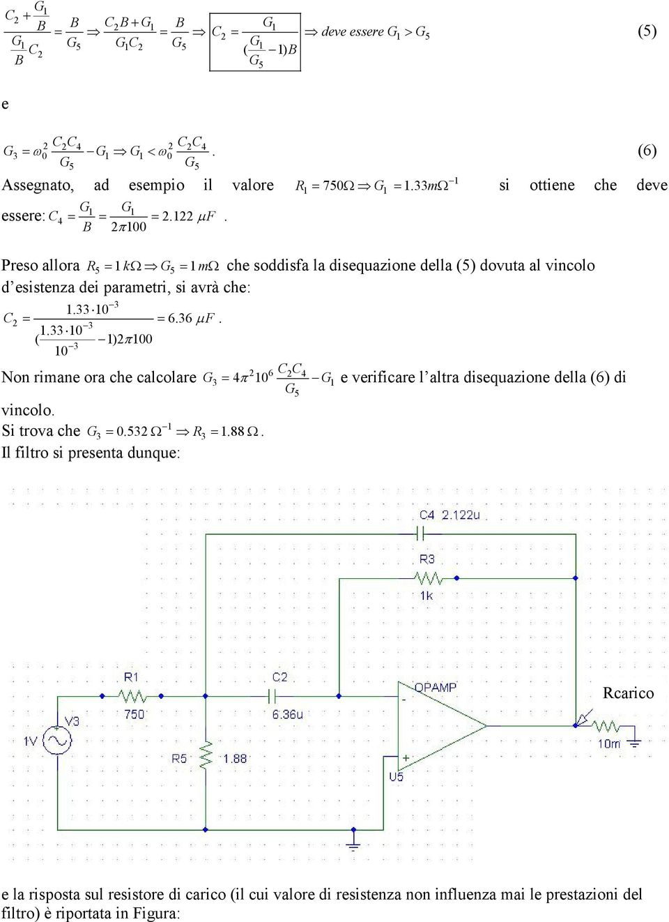 essere: C B Preso allora 5 k G5 m che soddisfa la disequazione della (5) dovua al vincolo d esisenza dei parameri, si avrà che: C 3 3.33.33 ( ) 3 6.36 F.