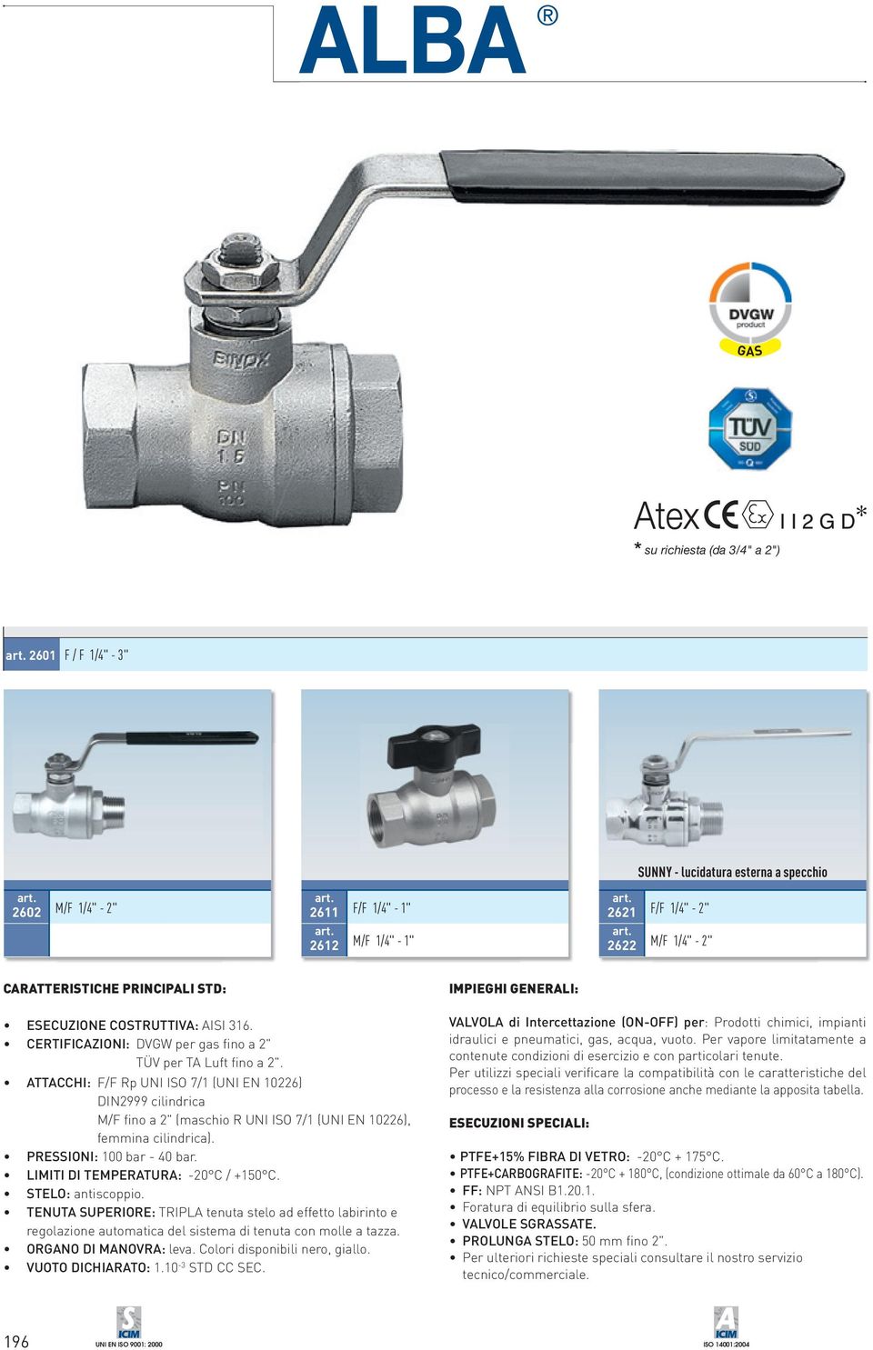 ATTACCHI: F/F Rp UNI ISO 7/1 (UNI EN 226) DIN2999 cilindrica M/F fino a 2" (maschio R UNI ISO 7/1 (UNI EN 226), femmina cilindrica). PRESSIONI: 0 bar 40 bar. LIMITI DI TEMPERATURA: 20 C / +150 C.