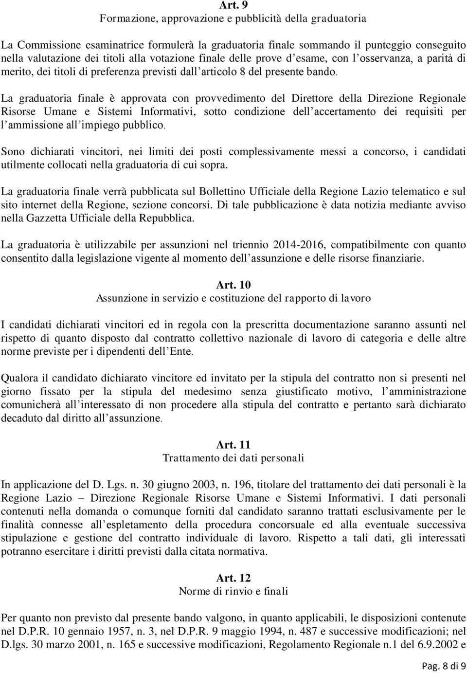 La graduatoria finale è approvata con provvedimento del Direttore della Direzione Regionale Risorse Umane e Sistemi Informativi, sotto condizione dell accertamento dei requisiti per l ammissione all