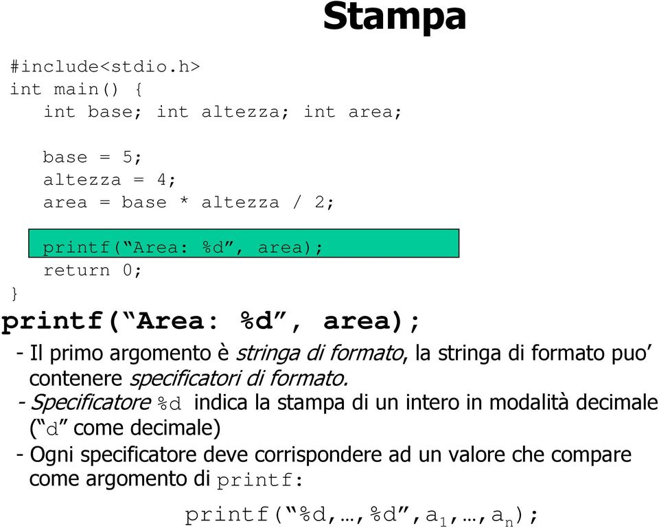 area); return 0; printf( Area: %d, area); - Il primo argomento è stringa di formato, la stringa di formato puo contenere