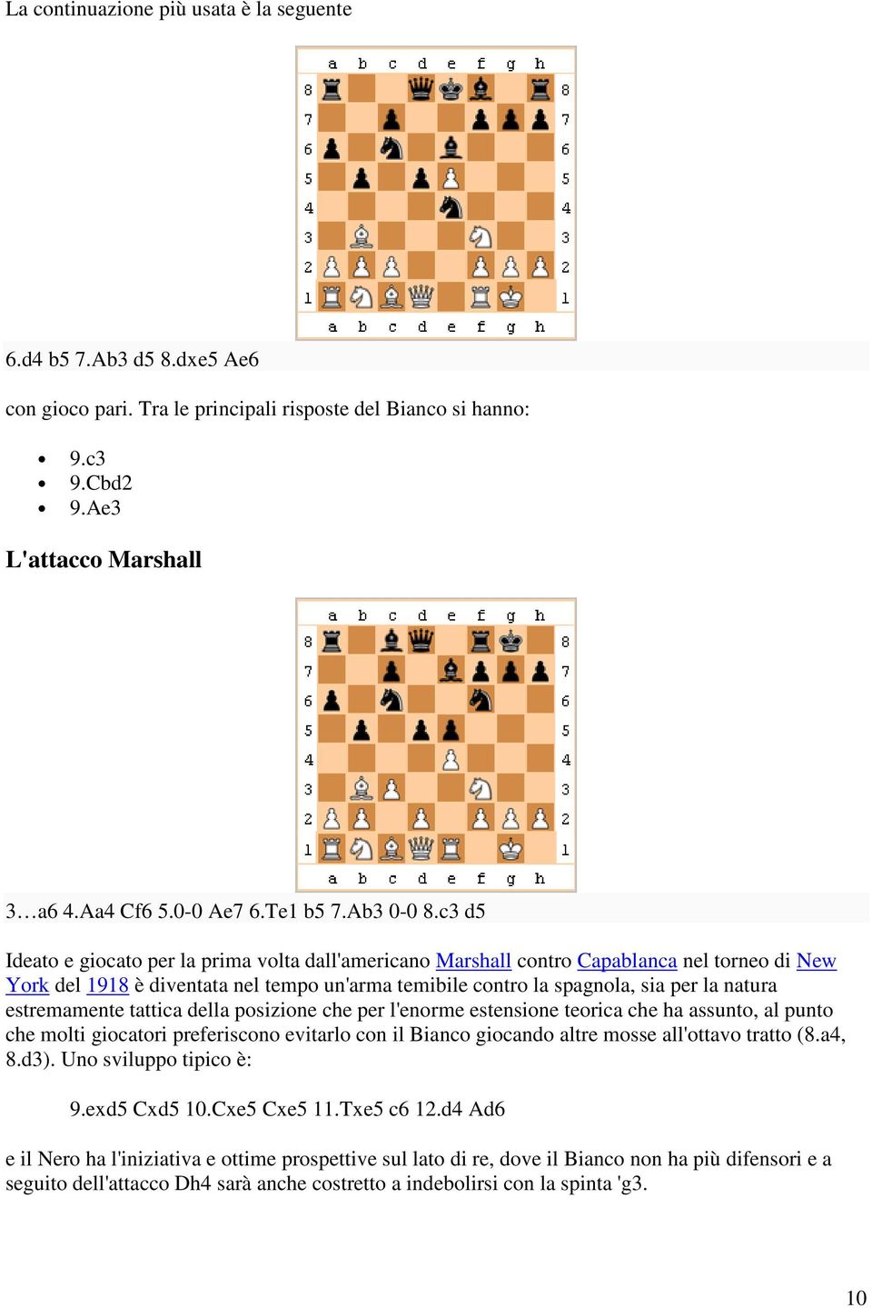 c3 d5 Ideato e giocato per la prima volta dall'americano Marshall contro Capablanca nel torneo di New York del 1918 è diventata nel tempo un'arma temibile contro la spagnola, sia per la natura
