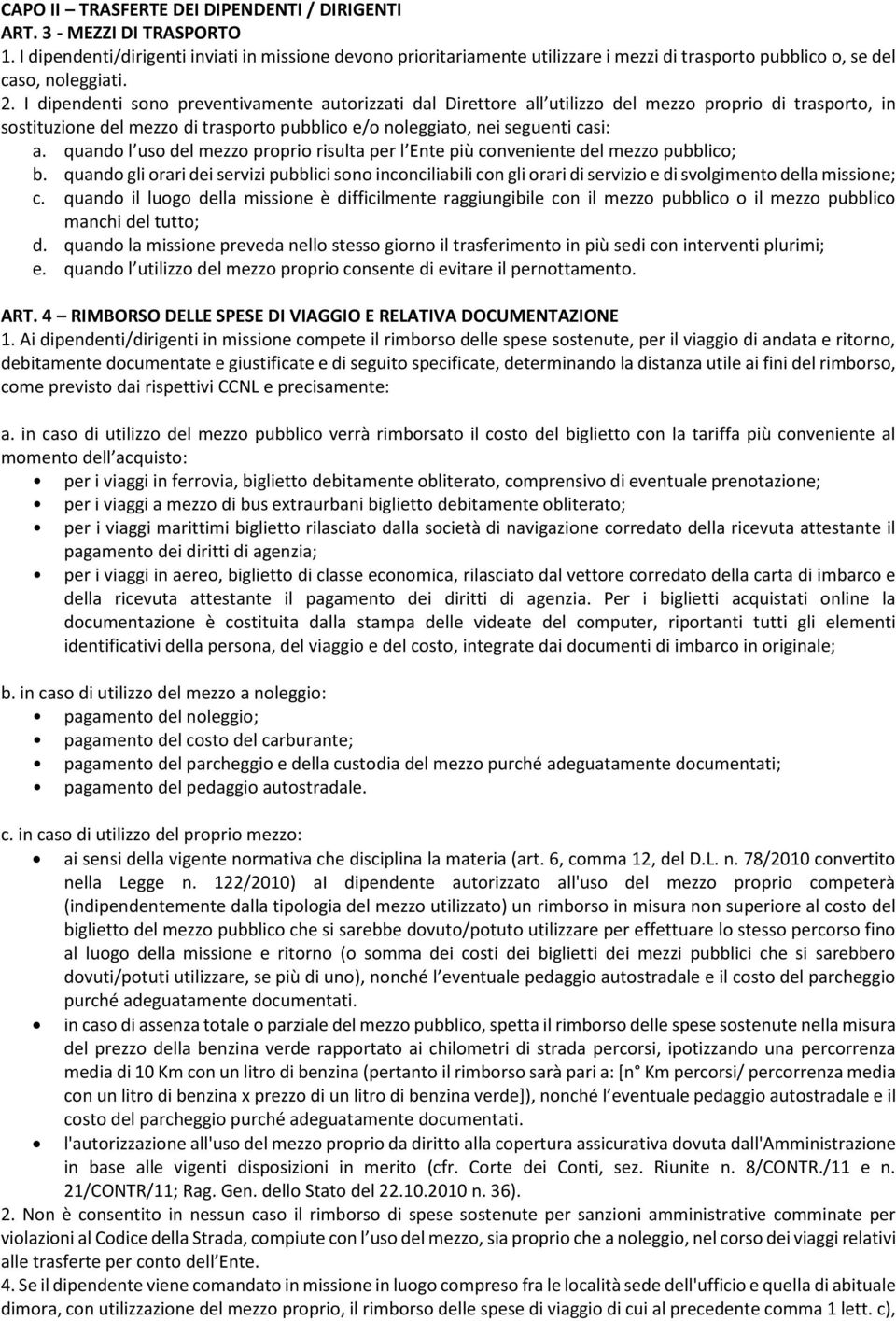 I dipendenti sono preventivamente autorizzati dal Direttore all utilizzo del mezzo proprio di trasporto, in sostituzione del mezzo di trasporto pubblico e/o noleggiato, nei seguenti casi: a.