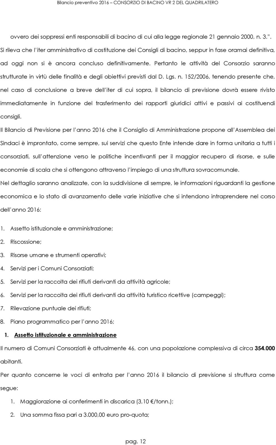 Pertanto le attività del Consorzio saranno strutturate in virtù delle finalità e degli obiettivi previsti dal D. Lgs. n.