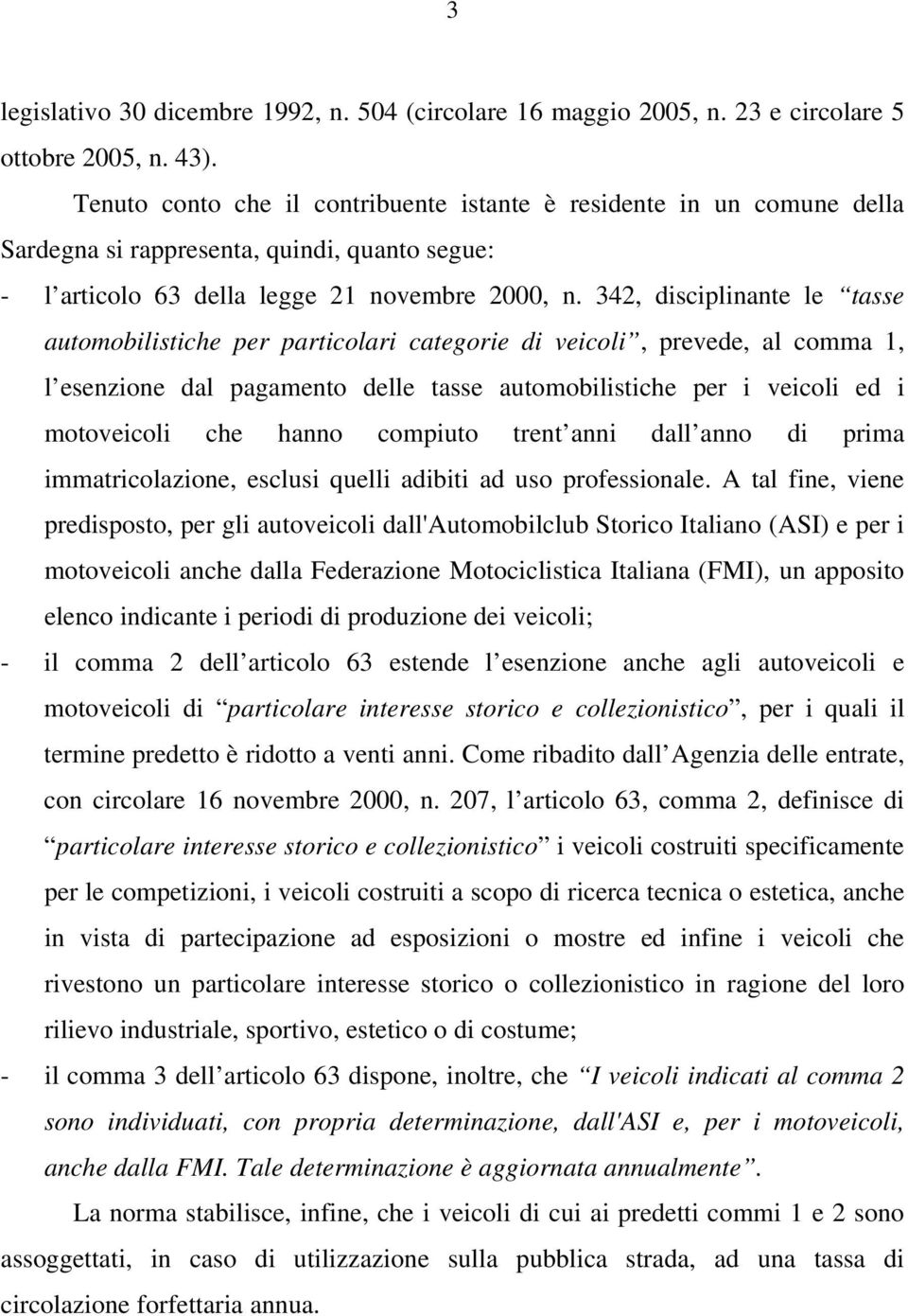 342, disciplinante le tasse automobilistiche per particolari categorie di veicoli, prevede, al comma 1, l esenzione dal pagamento delle tasse automobilistiche per i veicoli ed i motoveicoli che hanno