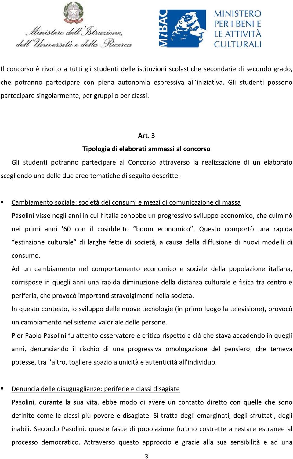 3 Tipologia di elaborati ammessi al concorso Gli studenti potranno partecipare al Concorso attraverso la realizzazione di un elaborato scegliendo una delle due aree tematiche di seguito descritte: