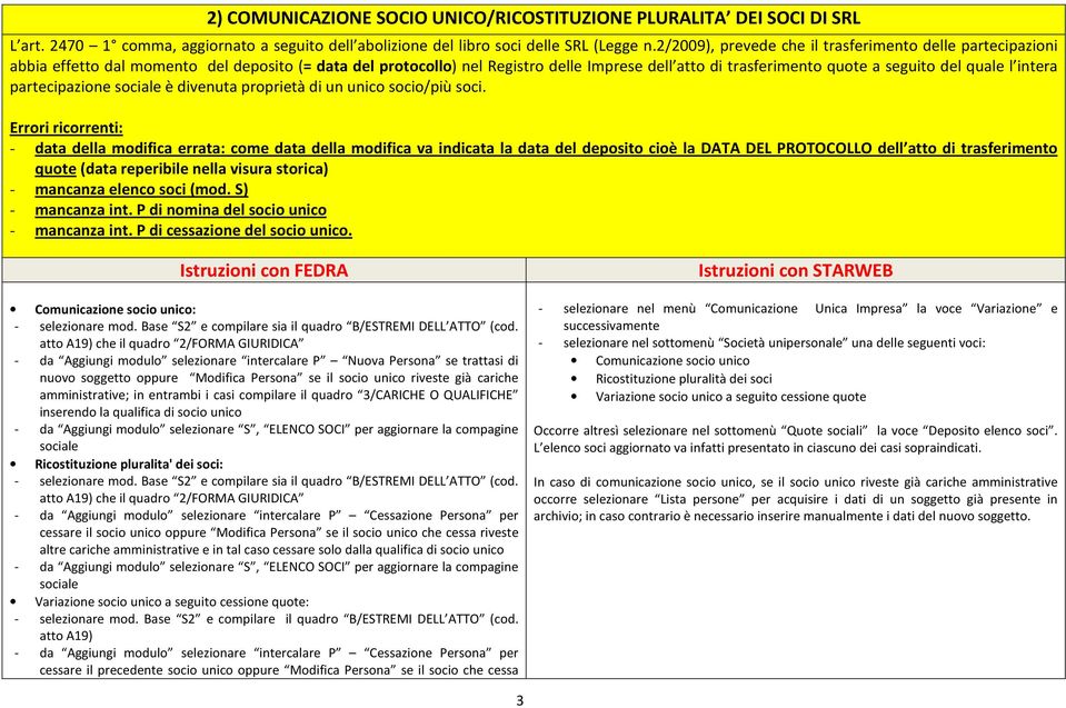 quale l intera partecipazione sociale è divenuta proprietà di un unico socio/più soci.