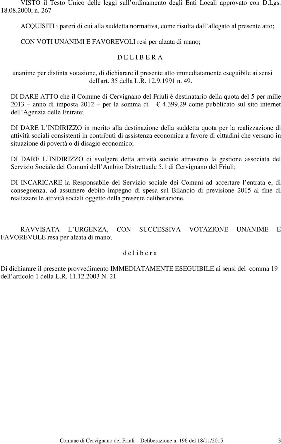 votazione, di dichiarare il presente atto immediatamente eseguibile ai sensi dell'art. 35 della L.R. 12.9.1991 n. 49.