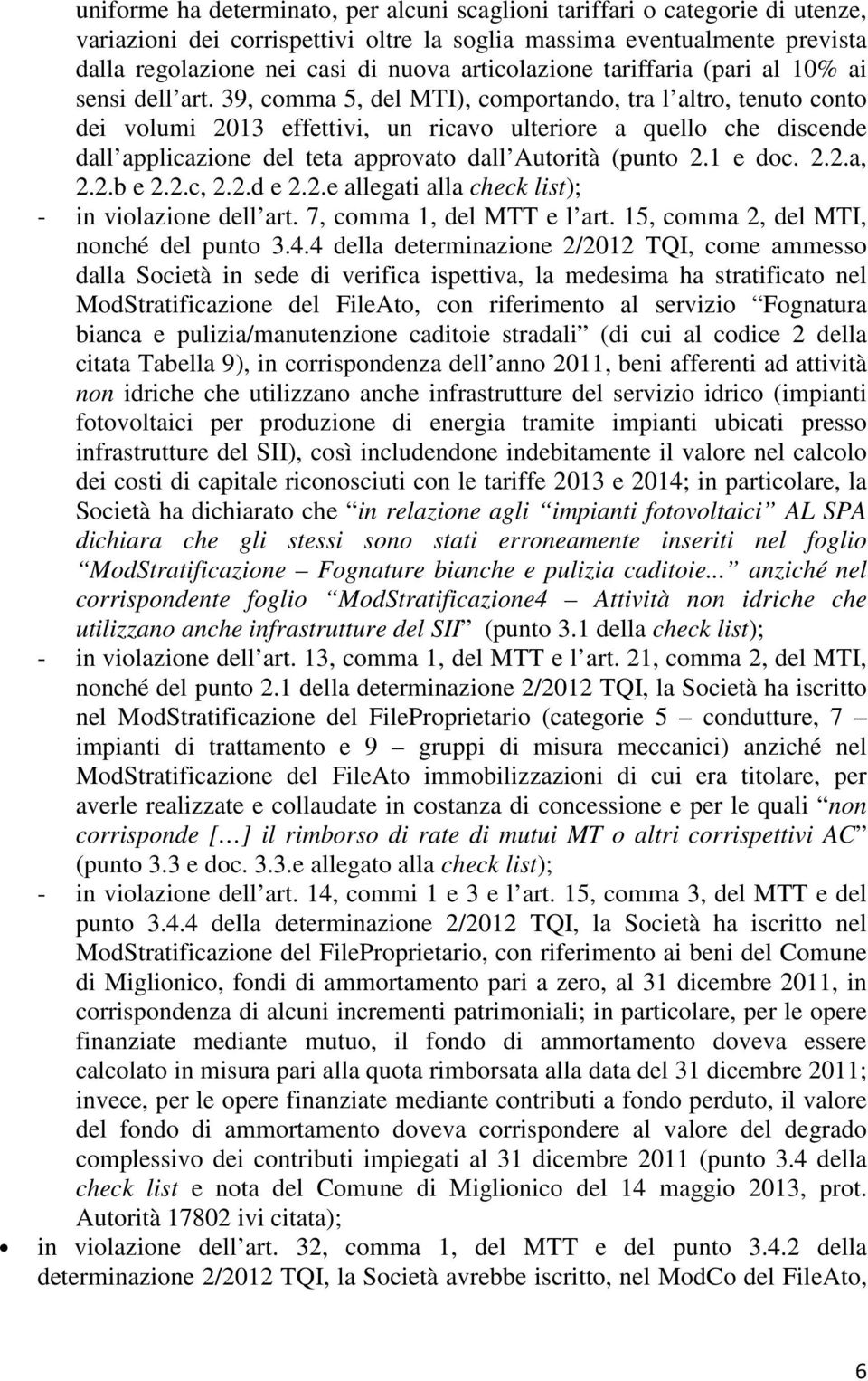 39, comma 5, del MTI), comportando, tra l altro, tenuto conto dei volumi 2013 effettivi, un ricavo ulteriore a quello che discende dall applicazione del teta approvato dall Autorità (punto 2.1 e doc.