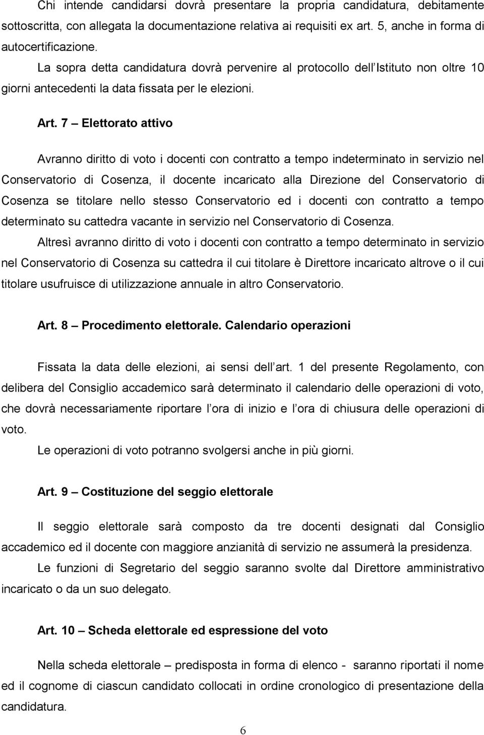 7 Elettorato attivo Avranno diritto di voto i docenti con contratto a tempo indeterminato in servizio nel Conservatorio di Cosenza, il docente incaricato alla Direzione del Conservatorio di Cosenza