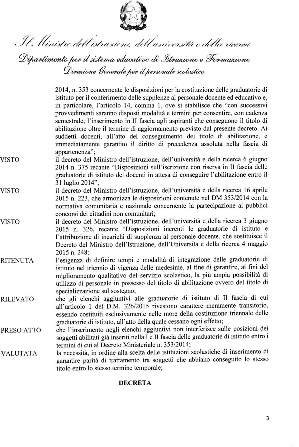 si stabilisce che "con successivi provvedimenti saranno disposti modalità e termini per consentire, con cadenza semestrale, l'inserimento in II fascia agli aspiranti che conseguono il titolo di