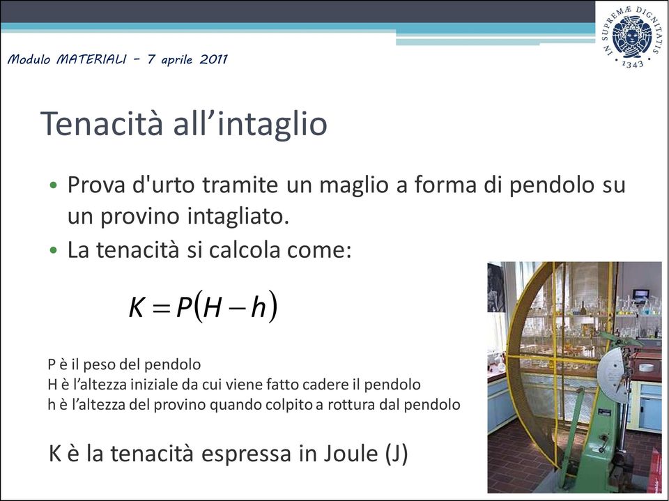 La tenacità si calcola come: K = P ( ) H h P è il peso del pendolo H è l altezza