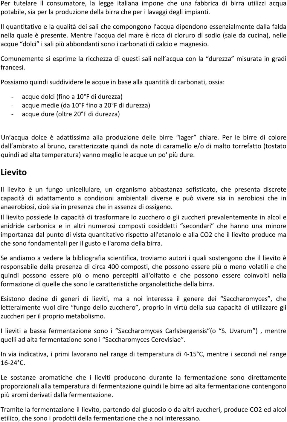 Mentre l acqua del mare è ricca di cloruro di sodio (sale da cucina), nelle acque dolci i sali più abbondanti sono i carbonati di calcio e magnesio.