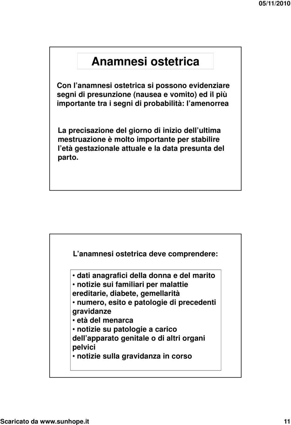 L anamnesi ostetrica deve comprendere: dati anagrafici della donna e del marito notizie i sui familiari i per malattie ereditarie, diabete, gemellarità numero, esito e