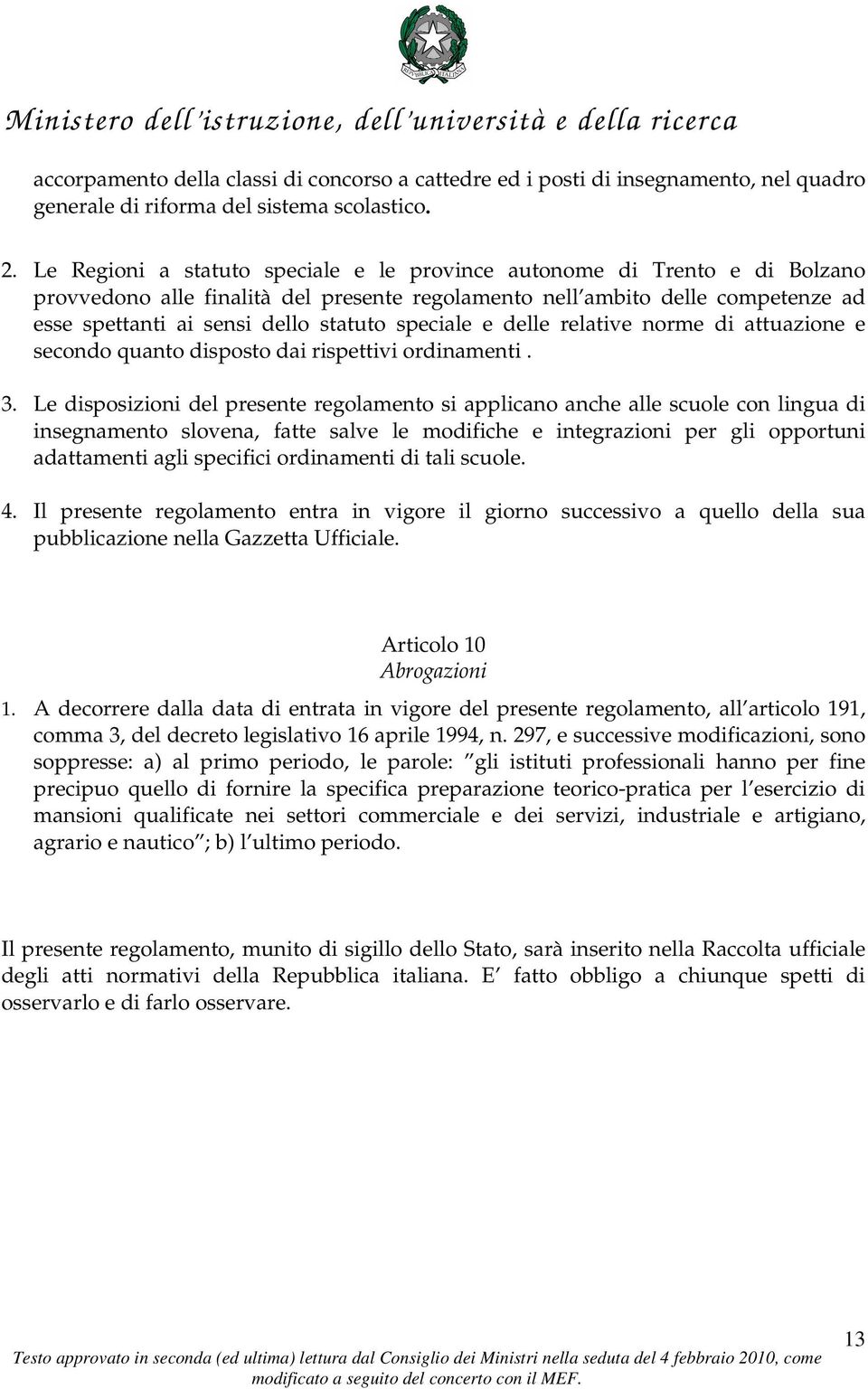 speciale e delle relative norme di attuazione e secondo quanto disposto dai rispettivi ordinamenti. 3.