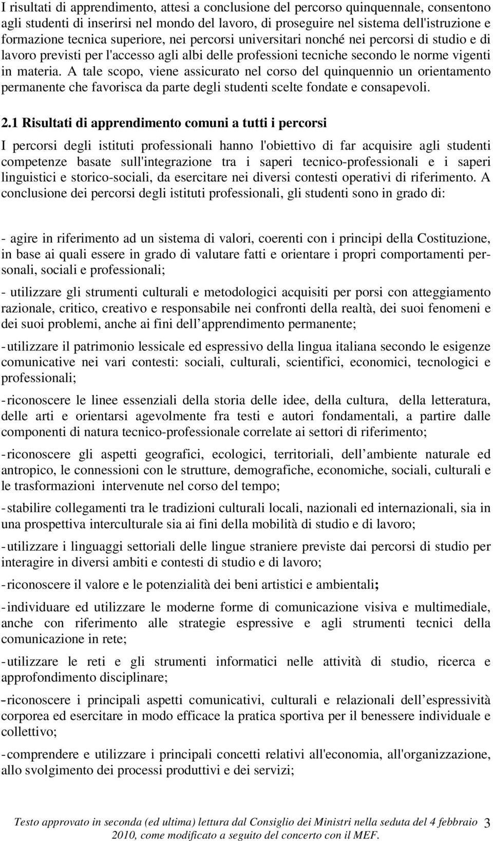 A tale scopo, viene assicurato nel corso del quinquennio un orientamento permanente che favorisca da parte degli studenti scelte fondate e consapevoli. 2.