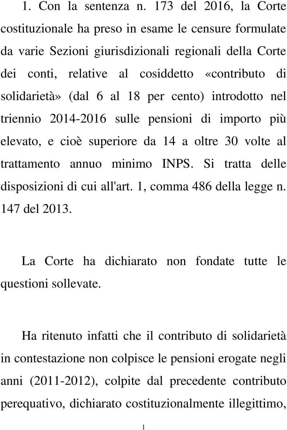 solidarietà» (dal 6 al 18 per cento) introdotto nel triennio 2014-2016 sulle pensioni di importo più elevato, e cioè superiore da 14 a oltre 30 volte al trattamento annuo minimo INPS.