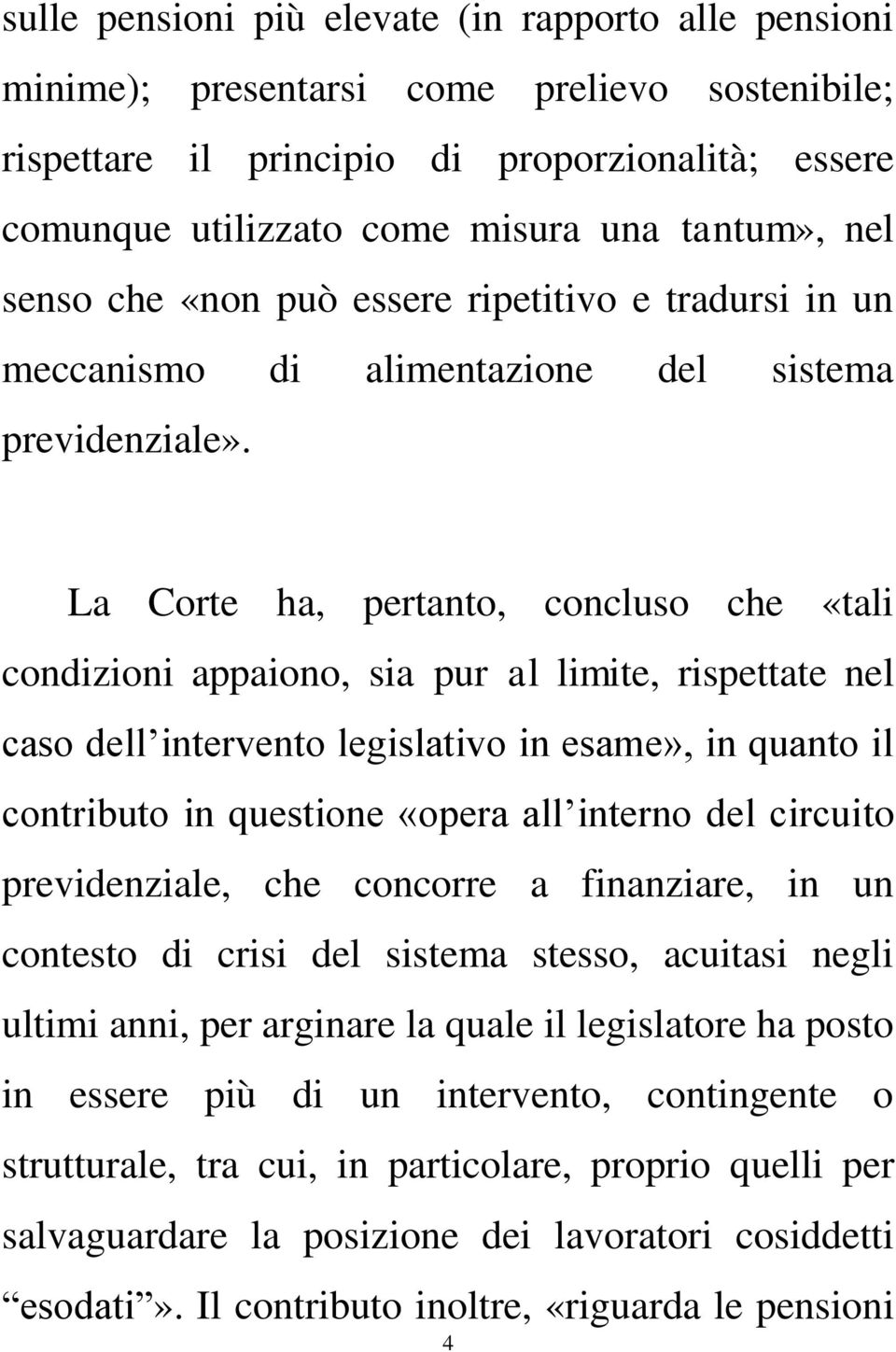 La Corte ha, pertanto, concluso che «tali condizioni appaiono, sia pur al limite, rispettate nel caso dell intervento legislativo in esame», in quanto il contributo in questione «opera all interno