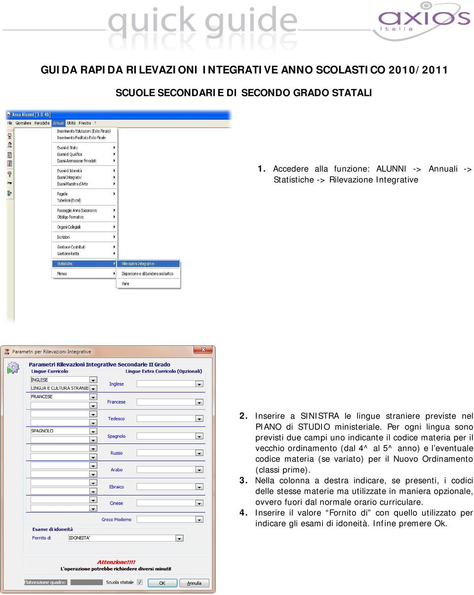 Per ogni lingua sono previsti due campi uno indicante il codice materia per il vecchio ordinamento (dal 4^ al 5^ anno) e l eventuale codice materia (se variato) per il Nuovo Ordinamento