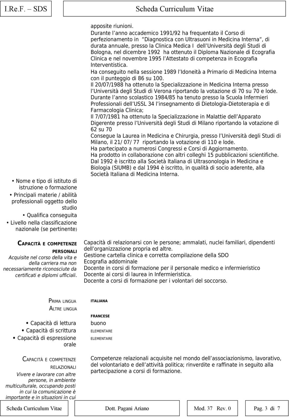 Durante l anno accademico 1991/92 ha frequentato il Corso di perfezionamento in Diagnostica con Ultrasuoni in Medicina Interna, di durata annuale, presso la Clinica Medica I dell Università degli