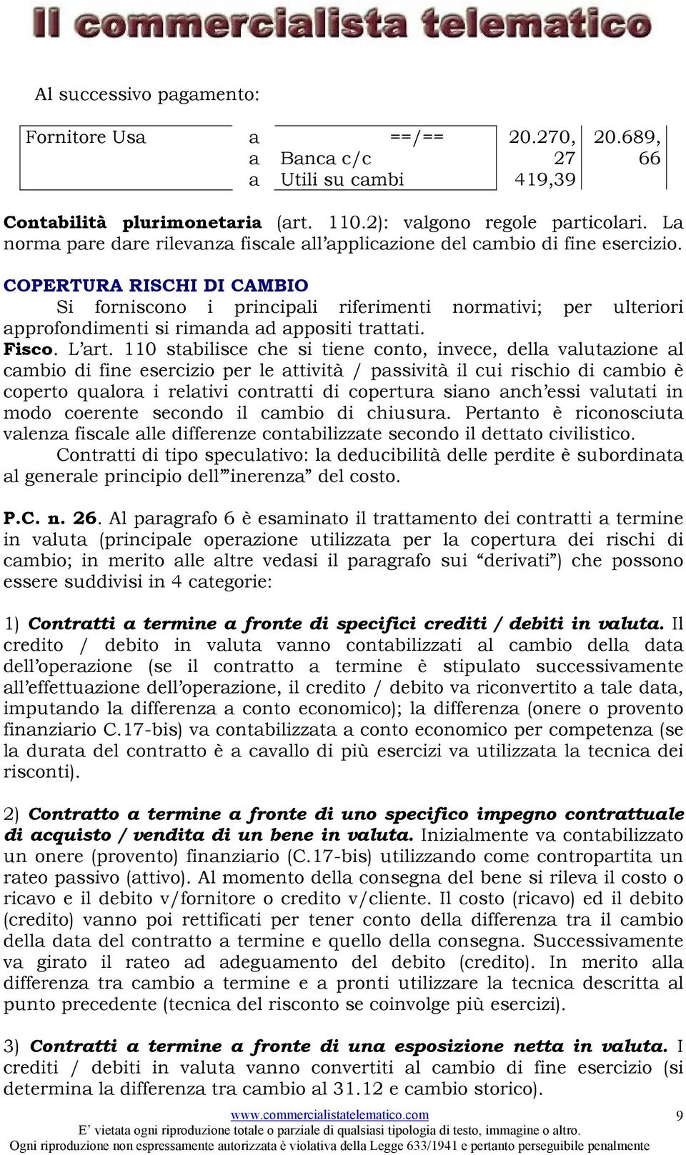 COPERTURA RISCHI DI CAMBIO Si forniscono i principli riferimenti normtivi; per ulteriori pprofondimenti si rimnd d ppositi trttti. Fisco. L rt.