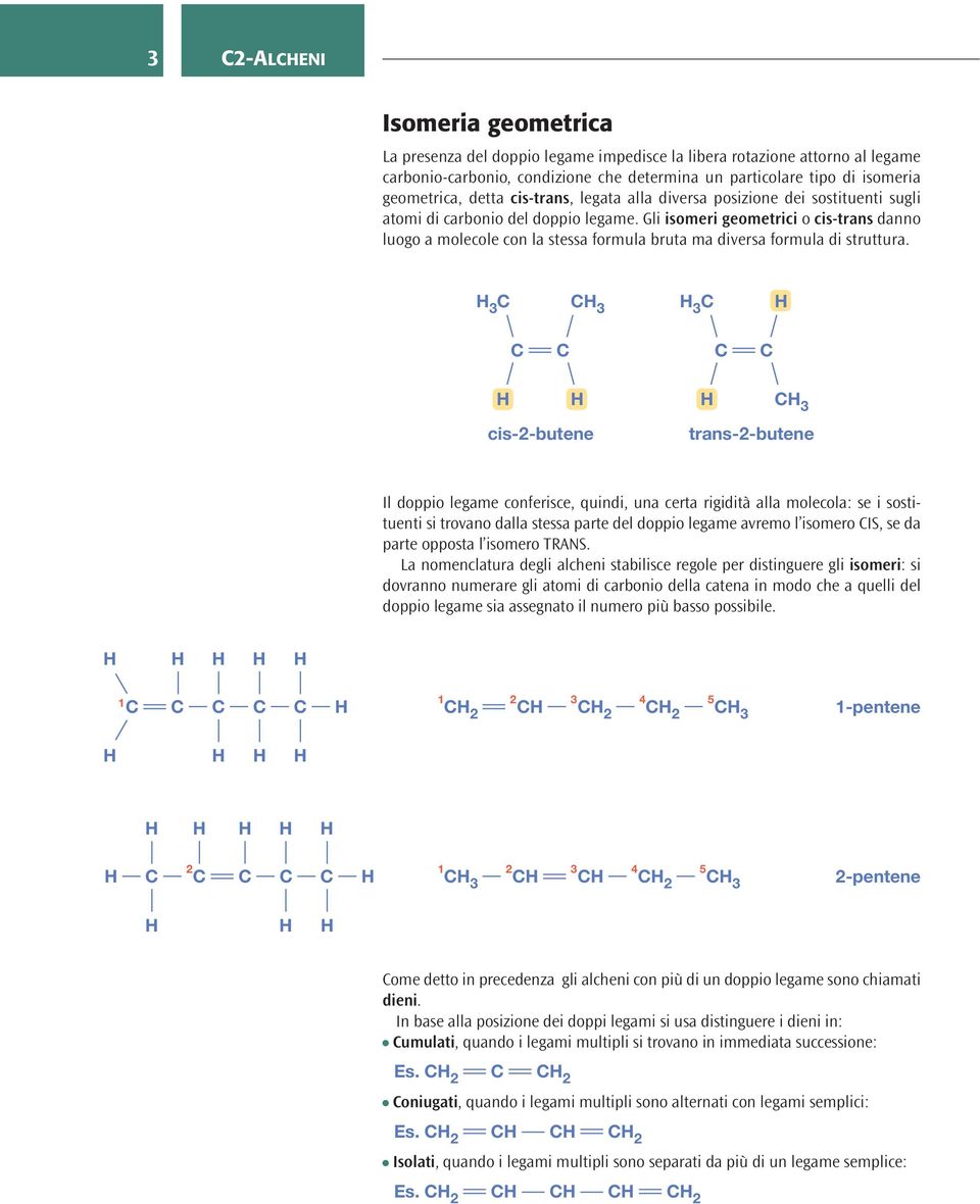Gli isomeri geometrici o cis-trans danno luogo a molecole con la stessa formula bruta ma diversa formula di struttura.