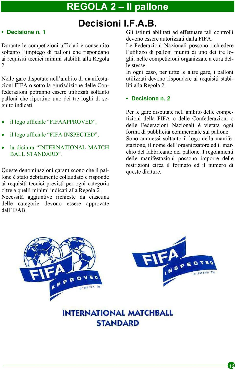 il logo ufficiale FIFAAPPROVED, il logo ufficiale FIFA INSPECTED, la dicitura INTERNATIONAL MATCH BALL STANDARD.