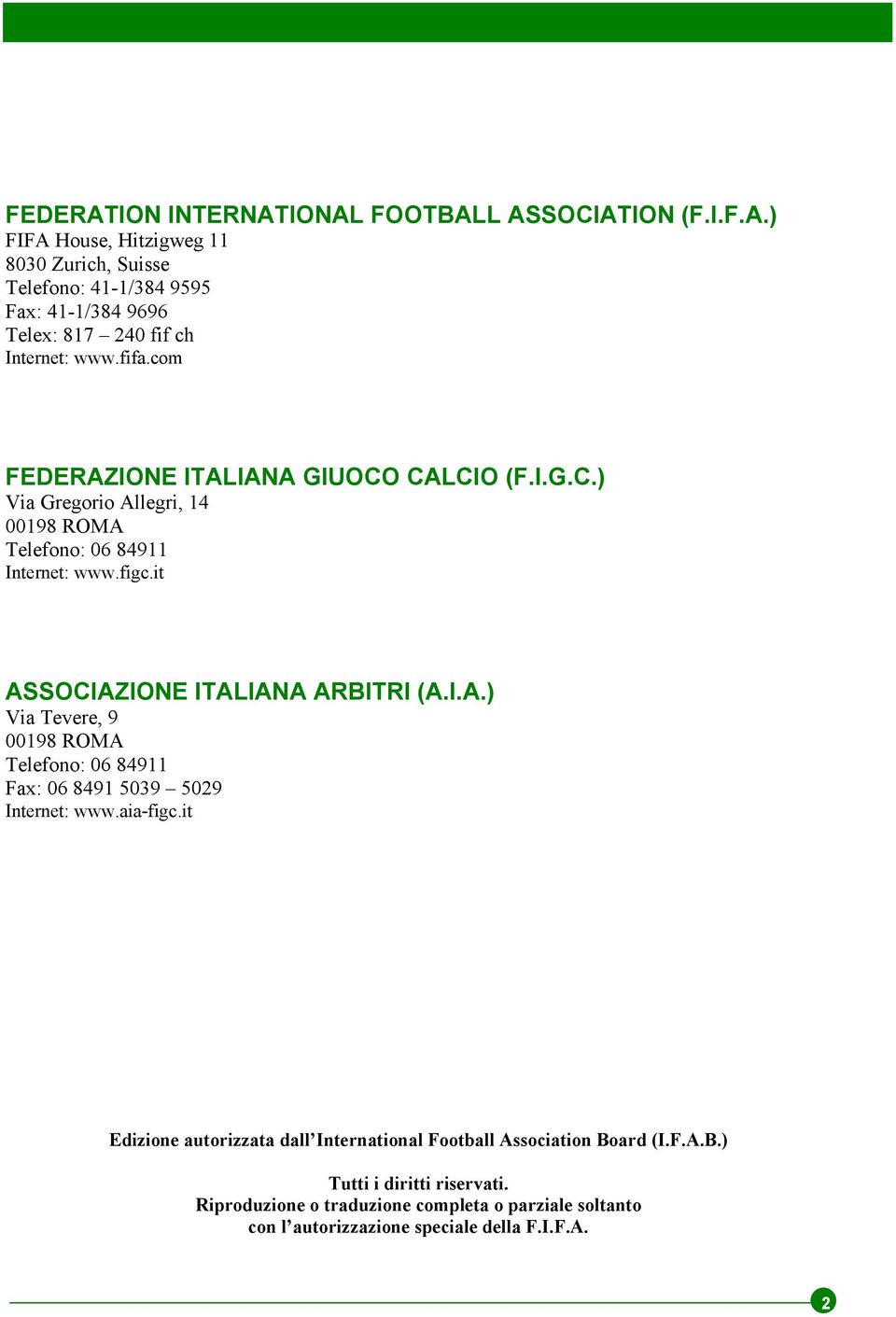 it ASSOCIAZIONE ITALIANA ARBITRI (A.I.A.) Via Tevere, 9 00198 ROMA Telefono: 06 84911 Fax: 06 8491 5039 5029 Internet: www.aia-figc.