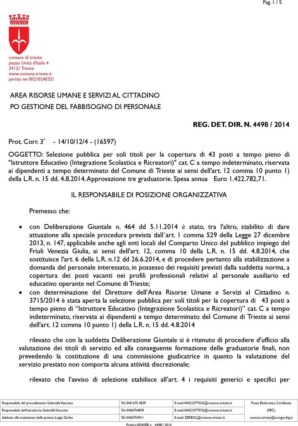 4498 / 2014 OGGETTO: Selezione pubblica per soli titoli per la copertura di 43 posti a tempo pieno di "Istruttore Educativo (Integrazione Scolastica e Ricreatori)" cat.