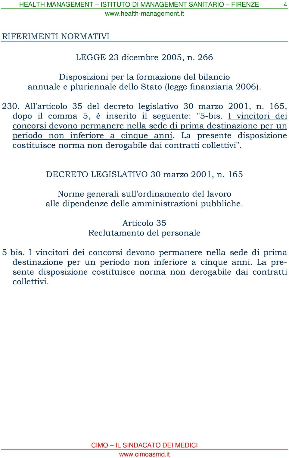 La presente disposizione costituisce norma non derogabile dai contratti collettivi". DECRETO LEGISLATIVO 30 marzo 2001, n.