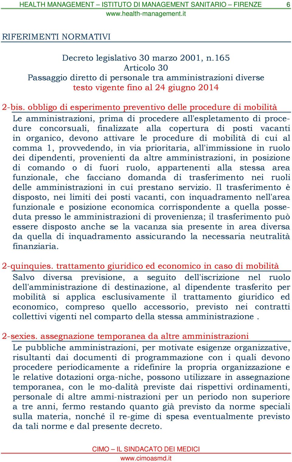 organico, devono attivare le procedure di mobilità di cui al comma 1, provvedendo, in via prioritaria, all'immissione in ruolo dei dipendenti, provenienti da altre amministrazioni, in posizione di