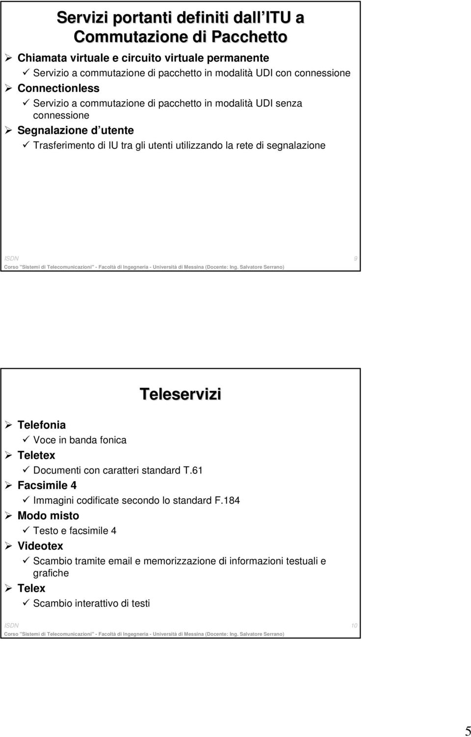 la rete di segnalazione ISDN 9 Teleservizi Telefonia Voce in banda fonica Teletex Documenti con caratteri standard T.