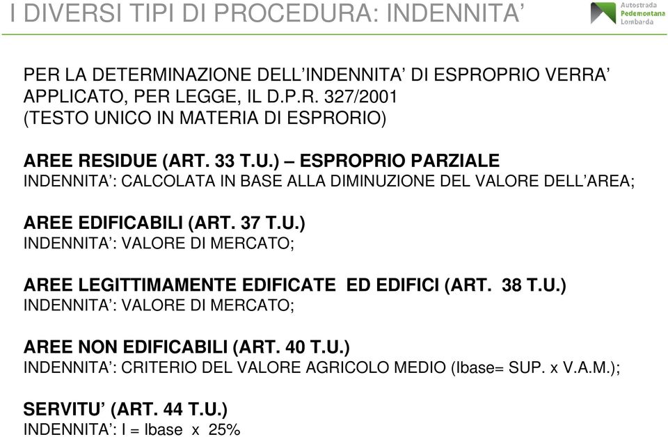 38 T.U.) INDENNITA : VALORE DI MERCATO; AREE NON EDIFICABILI (ART. 40 T.U.) INDENNITA : CRITERIO DEL VALORE AGRICOLO MEDIO (Ibase= SUP. x V.A.M.); SERVITU (ART.